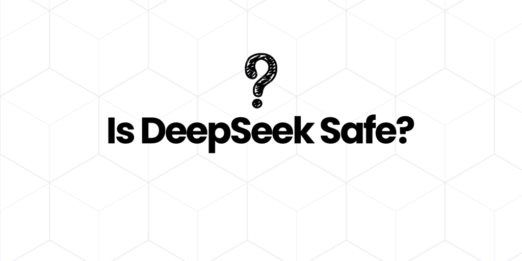 Is DeepSeek Safe?